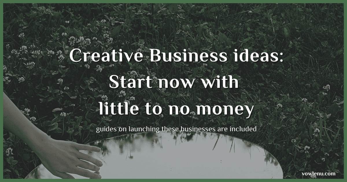 Creative Business ideas Start now with little to no money