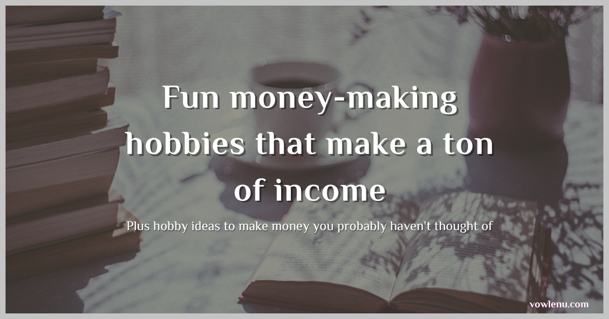 Fun money-making hobbies that make a ton of income