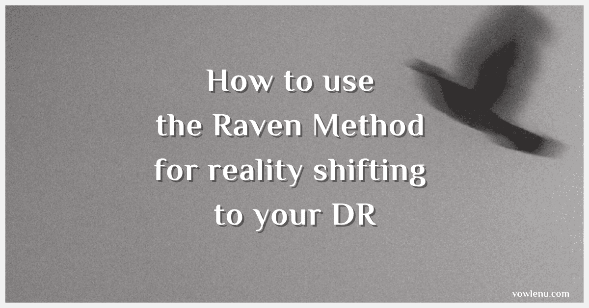 How to use the Raven Method for reality shifting to your DR