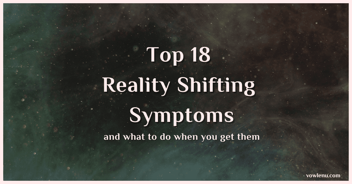 Top 18 Reality Shifting Symptoms and what to do when you get them